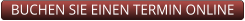 BUCHEN SIE EINEN TERMIN ONLINE